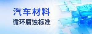 汽车材料试卷(解析汽车材料循环腐蚀标准的试验参数)